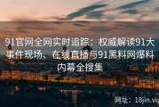 91官网全网实时追踪：权威解读91大事件现场、在线直播与91黑料网爆料内幕全搜集
