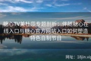 糖心TV美杜莎专题剖析：伴随糖心在线入口与糖心官方网站入口如何塑造特色自制节目