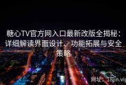 糖心TV官方网入口最新改版全揭秘：详细解读界面设计、功能拓展与安全策略
