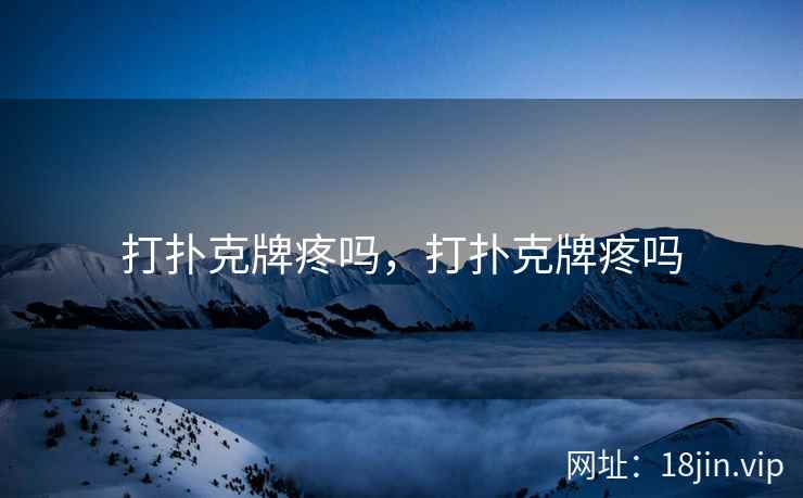 打扑克牌疼吗，打扑克牌疼吗