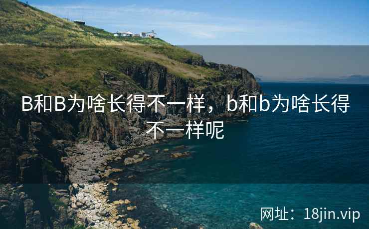 B和B为啥长得不一样，b和b为啥长得不一样呢